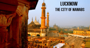 लखनऊ: खूबसूरत किलों और नवाबों का शहर है